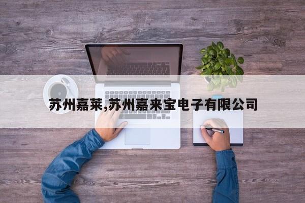 苏州嘉莱,苏州嘉来宝电子有限公司