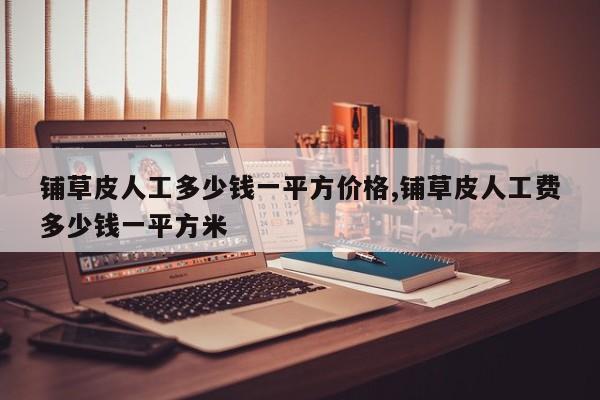 铺草皮人工多少钱一平方价格,铺草皮人工费多少钱一平方米