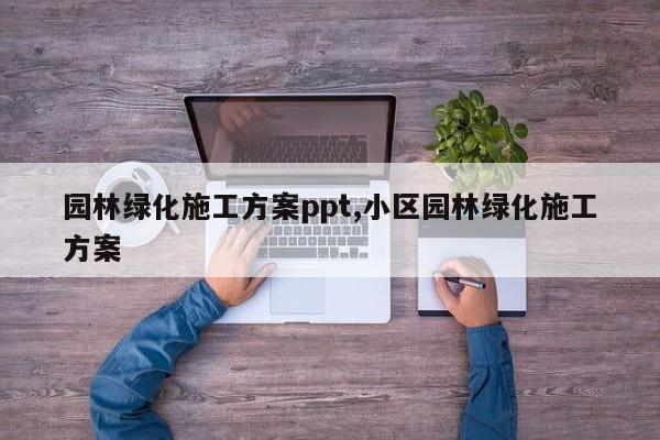 园林绿化施工方案ppt,小区园林绿化施工方案