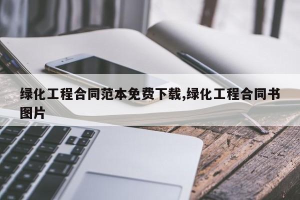 绿化工程合同范本免费下载,绿化工程合同书图片