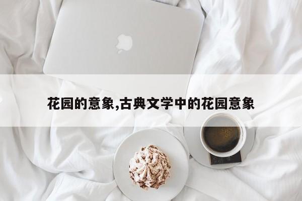 花园的意象,古典文学中的花园意象