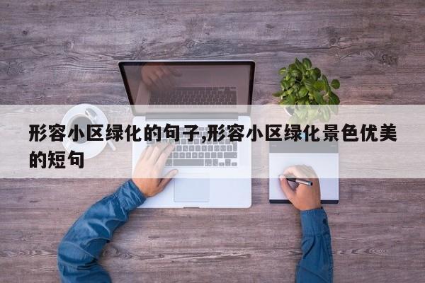 形容小区绿化的句子,形容小区绿化景色优美的短句