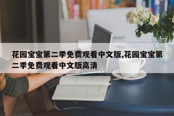 花园宝宝第二季免费观看中文版,花园宝宝第二季免费观看中文版高清
