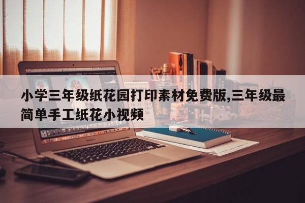 小学三年级纸花园打印素材免费版,三年级最简单手工纸花小视频