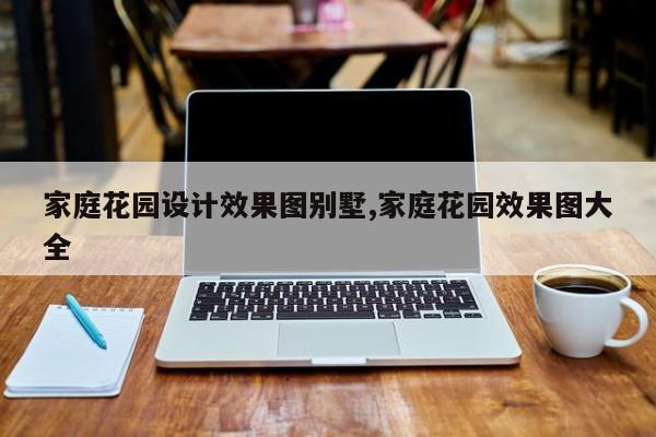 家庭花园设计效果图别墅,家庭花园效果图大全