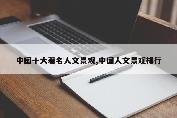 中国十大著名人文景观,中国人文景观排行