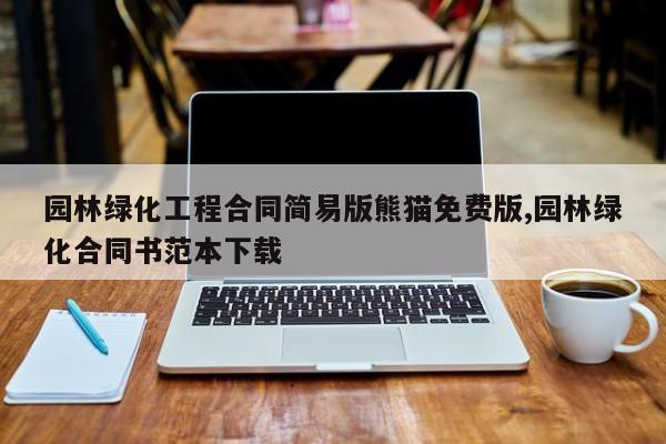 园林绿化工程合同简易版熊猫免费版,园林绿化合同书范本下载