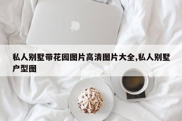 私人别墅带花园图片高清图片大全,私人别墅户型图