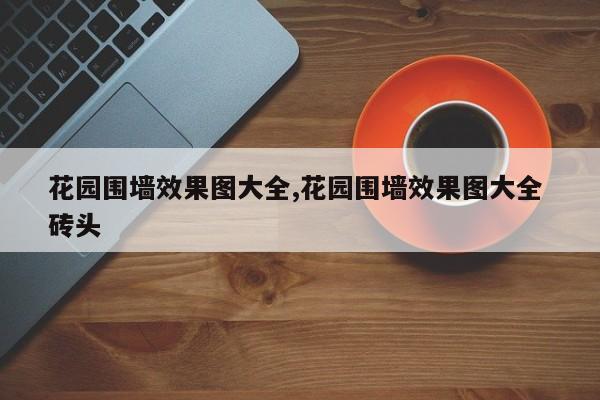 花园围墙效果图大全,花园围墙效果图大全 砖头